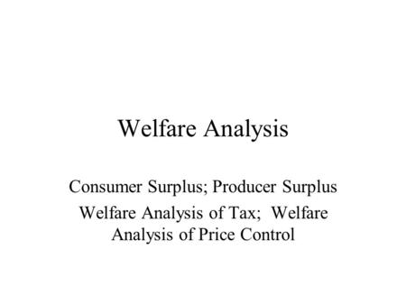 Welfare Analysis Consumer Surplus; Producer Surplus