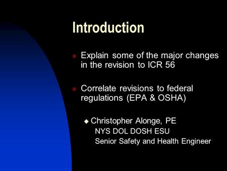 Introduction Explain some of the major changes in the revision to ICR 56 Correlate revisions to federal regulations (EPA & OSHA) Christopher Alonge, PE.
