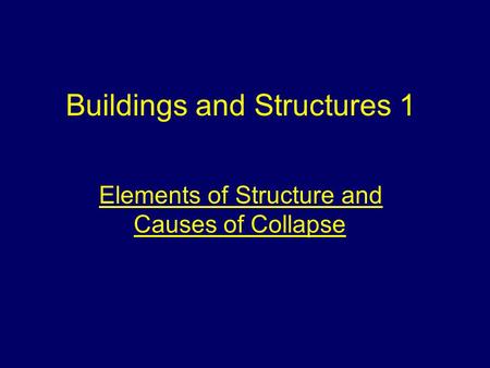 Buildings and Structures 1 Elements of Structure and Causes of Collapse.