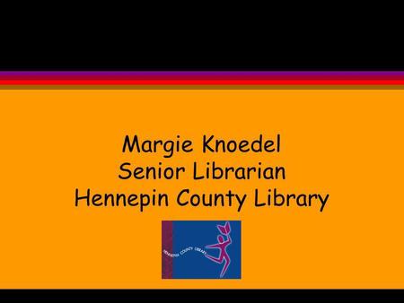 Margie Knoedel Senior Librarian Hennepin County Library.