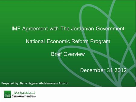 IMF Agreement with The Jordanian Government National Economic Reform Program Brief Overview December 31 2012 Prepared by: Bana Hajjara; Abdelmonem Alzubi.