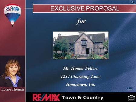 EXCLUSIVE PROPOSAL for Mr. Homer Sellers 1234 Charming Lane Hometown, Ga. Town & Country HOME END Insert Your Picture Here Lorrie Thomas.