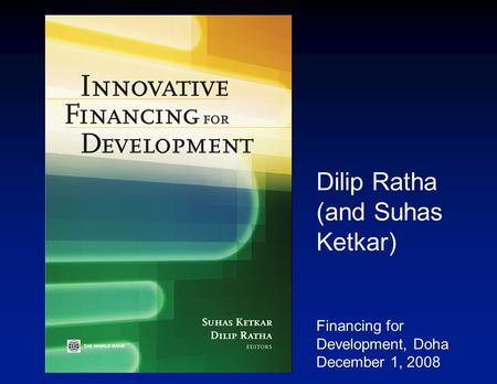 Dilip Ratha (and Suhas Ketkar) Financing for Development, Doha December 1, 2008.