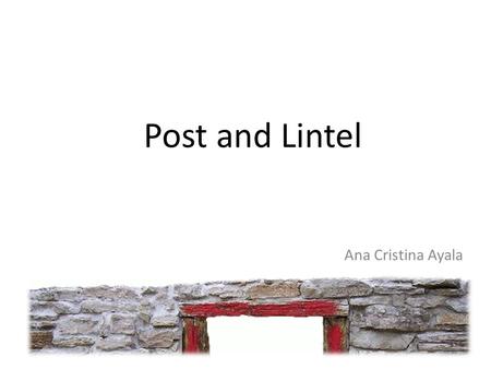 Post and Lintel Ana Cristina Ayala.