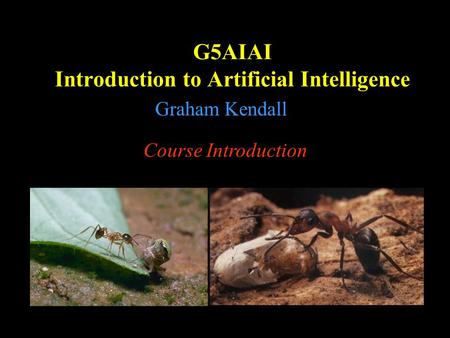 G5AIAI Introduction to Artificial Intelligence Graham Kendall Course Introduction.