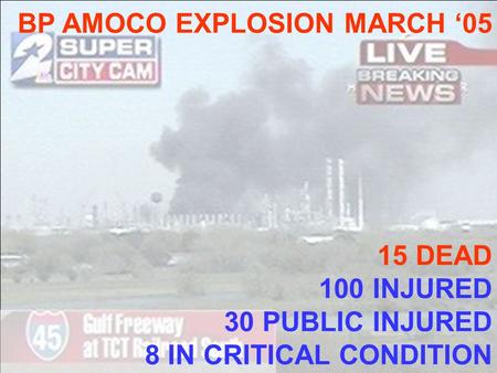 BP AMOCO EXPLOSION MARCH 05 15 DEAD 100 INJURED 30 PUBLIC INJURED 8 IN CRITICAL CONDITION.