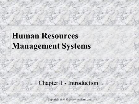 Copyright 1999 PMi www.pmihrm.com1 Human Resources Management Systems Chapter 1 - Introduction.