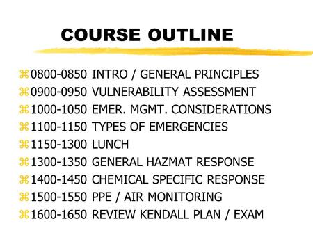 COURSE OUTLINE z0800-0850 INTRO / GENERAL PRINCIPLES z0900-0950 VULNERABILITY ASSESSMENT z1000-1050 EMER. MGMT. CONSIDERATIONS z1100-1150 TYPES OF EMERGENCIES.