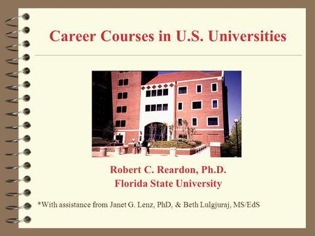 Career Courses in U.S. Universities Robert C. Reardon, Ph.D. Florida State University *With assistance from Janet G. Lenz, PhD, & Beth Lulgjuraj, MS/EdS.