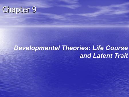 Chapter 9 Developmental Theories: Life Course and Latent Trait.