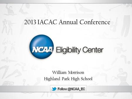 2013 IACAC Annual Conference William Morrison Highland Park High School.