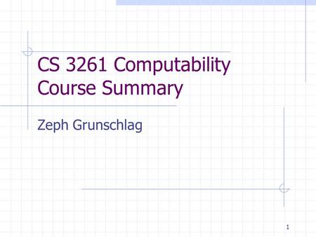 1 CS 3261 Computability Course Summary Zeph Grunschlag.