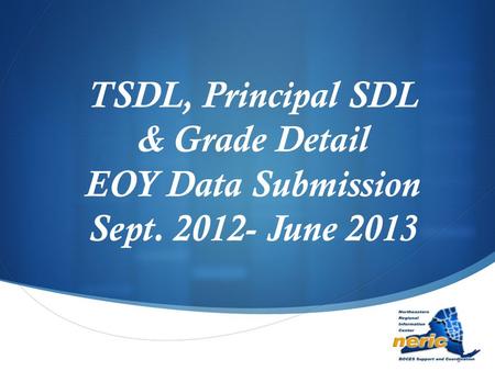 TSDL, Principal SDL & Grade Detail EOY Data Submission Sept. 2012- June 2013.