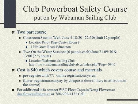 Club Powerboat Safety Course put on by Wabamun Sailing Club Two part course Classroom Session Wed. June 4 18:30 –22:30 (limit 12 people) Location Percy.