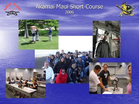 Akamai Maui Short Course 2006. What is the Akamai Short Course? - Kicks off the Akamai Internship Program - Community College & Undergrads from HI - CfAO.