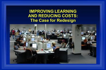 IMPROVING LEARNING AND REDUCING COSTS: The Case for Redesign.