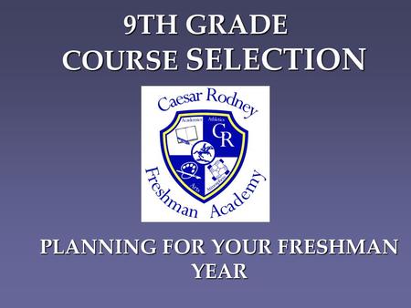 9TH GRADE COURSE SELECTION PLANNING FOR YOUR FRESHMAN YEAR.