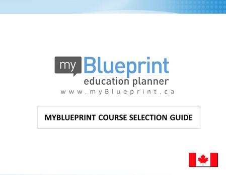 Www.myBlueprint.ca MYBLUEPRINT COURSE SELECTION GUIDE.