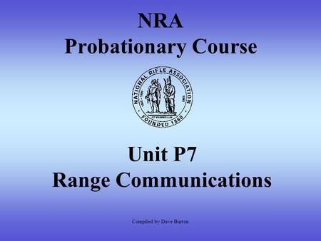 NRA Probationary Course Unit P7 Range Communications Compiled by Dave Burton.