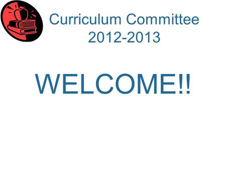 Curriculum Committee 2012-2013 WELCOME!!. Curriculum Committee 2012-2013 Scope and Function of the Committee as articulated in the bylaws of the Santa.