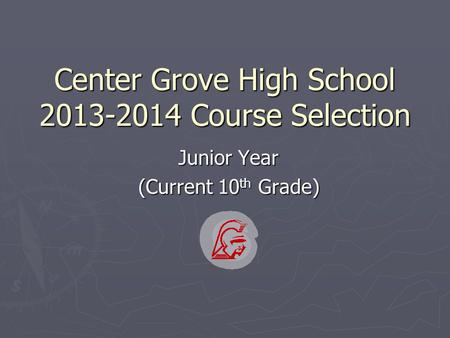 Center Grove High School 2013-2014 Course Selection Junior Year (Current 10 th Grade)
