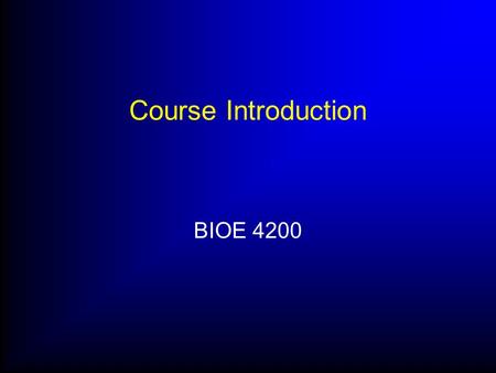 Course Introduction BIOE 4200. Class Website www.bioe.eng.utoledo.edu Click on Scott Molitor > Courses > BIOE 4200 Contains all information you need Syllabus.