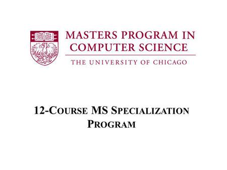 12-C OURSE MS S PECIALIZATION P ROGRAM. Specialization in: – Software Engineering – High Performance Computing – Data Analytics 15 month program full.