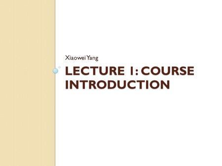 LECTURE 1: COURSE INTRODUCTION Xiaowei Yang. Roadmap Why should you take the course? Who should take this course? Course organization Course work Grading.