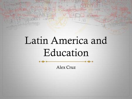 Latin America and Education Alex Cruz. Facts Latin Americans, on average, receive six years of formal schooling 50 Million Latin Americans cannot read.