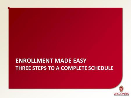 ENROLLMENT MADE EASY THREE STEPS TO A COMPLETE SCHEDULE.