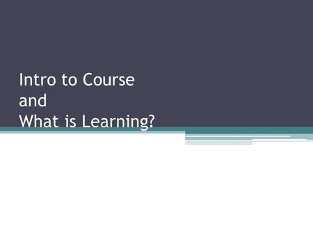 Intro to Course and What is Learning?. What is learning? Definition of learning: Dictionary definition: To gain knowledge, comprehension, or mastery through.