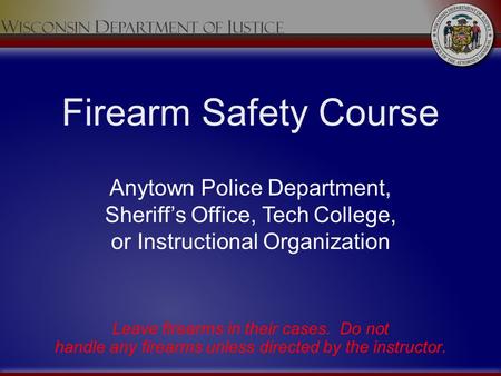 Firearm Safety Course Anytown Police Department, Sheriff’s Office, Tech College, or Instructional Organization Welcome slide displayed during student entry.