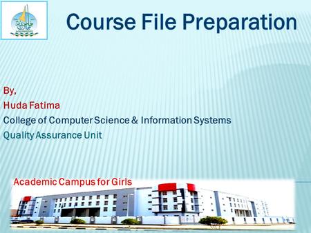 By, Huda Fatima College of Computer Science & Information Systems Quality Assurance Unit Academic Campus for Girls.