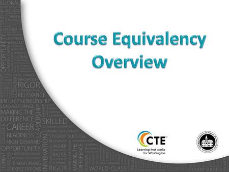 CTE Equivalency CTE Equivalency means: – A CTE course or sequence of CTE courses that meet academic requirements including state and district graduation.