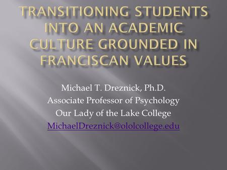 Michael T. Dreznick, Ph.D. Associate Professor of Psychology Our Lady of the Lake College
