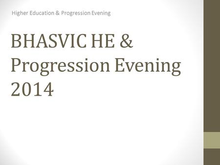 BHASVIC HE & Progression Evening 2014 Higher Education & Progression Evening.