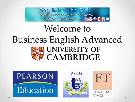 Welcome to Business English Advanced Course. Any language consists of: 1. Phonetics (sounds, intonation) 2. Lexis (words, idioms, collocations) 3.