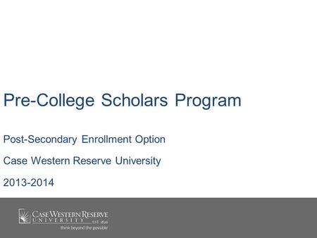 Pre-College Scholars Program Post-Secondary Enrollment Option Case Western Reserve University 2013-2014.