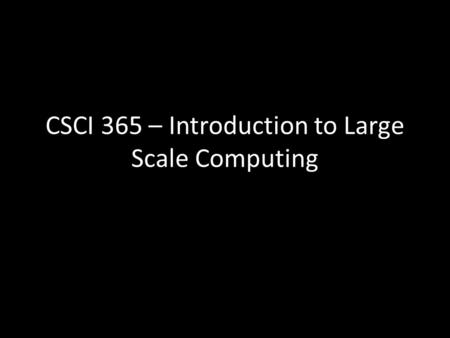 CSCI 365 – Introduction to Large Scale Computing.