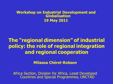 The regional dimension of industrial policy: the role of regional integration and regional cooperation Milasoa Chérel-Robson Africa Section, Division for.
