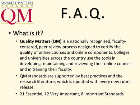 What is it? What is it? Quality Matters (QM) is a nationally recognized, faculty- centered, peer review process designed to certify the quality of online.