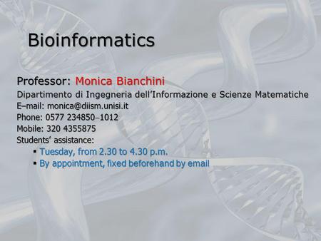 Bioinformatics Professor: Monica Bianchini Dipartimento di Ingegneria dellInformazione e Scienze Matematiche E–mail: Phone: 0577.