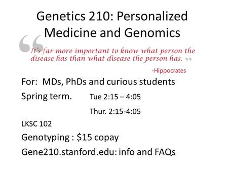 Genetics 210: Personalized Medicine and Genomics For: MDs, PhDs and curious students Spring term. Tue 2:15 – 4:05 Thur. 2:15-4:05 LKSC 102 Genotyping :