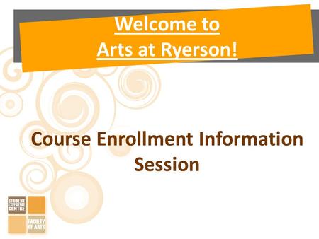 Welcome to Arts at Ryerson! Course Enrollment Information Session.