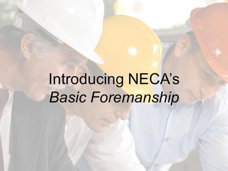 Introducing NECAs Basic Foremanship. 2 Learning Objectives Following this webinar you will be able to: –Explain the focus, goals, and audience of NECAs.