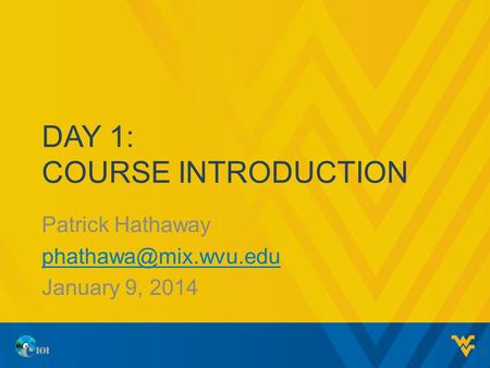 DAY 1: COURSE INTRODUCTION Patrick Hathaway January 9, 2014 1.
