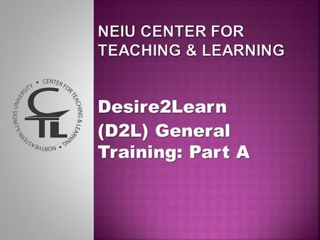Desire2Learn (D2L) General Training: Part A. The D2L Environment: Your Course Materials Watch for references to the printable guides on training- session.