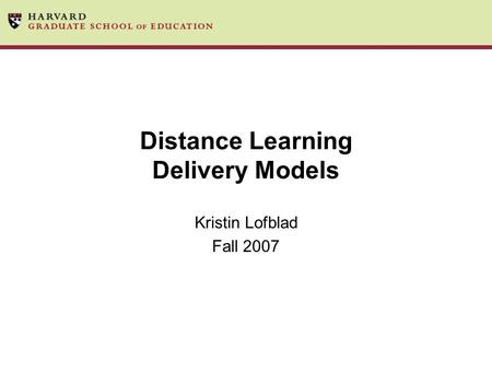 Distance Learning Delivery Models Kristin Lofblad Fall 2007.