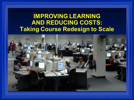 IMPROVING LEARNING AND REDUCING COSTS: Taking Course Redesign to Scale.