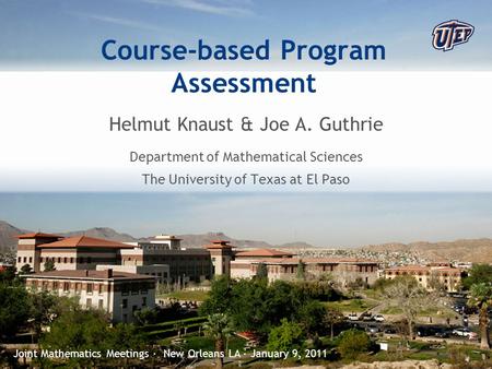 © The University of Texas at El Paso Course-based Program Assessment Helmut Knaust & Joe A. Guthrie Department of Mathematical Sciences The University.